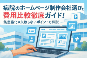 病院のホームページ制作会社選びと費用比較徹底ガイド！集患強化や失敗しないポイントも解説