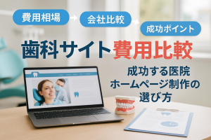 歯科ホームページ制作の費用相場と会社比較！成功する医院専門サイトの選び方