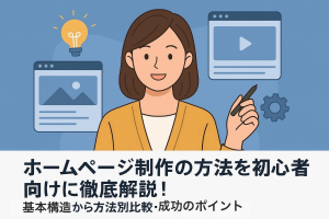 ホームページ制作の方法を初心者向けに徹底解説！基本構造から方法別比較・成功のポイントまで完全ガイド