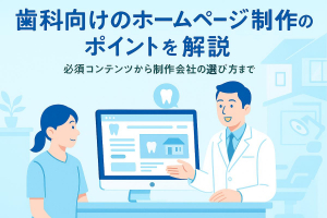 歯科向けのホームページ制作のポイントを解説・必須コンテンツから制作会社の選び方まで