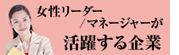 ・  女性リーダー／マネージャ－が活躍する企業